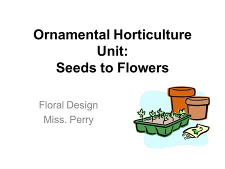 Ornamental Horticulture Unit: Seeds to Flowers