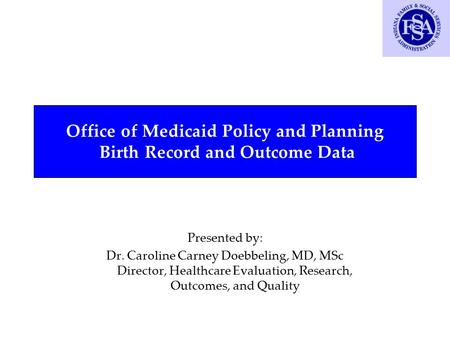 DY574_261023_br Office of Medicaid Policy and Planning Birth Record and Outcome Data Presented by: Dr. Caroline Carney Doebbeling, MD, MSc Director, Healthcare.