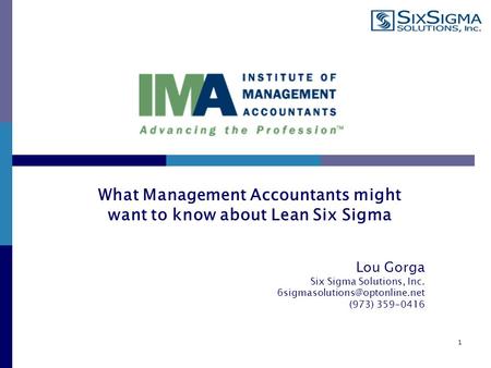 Lou Gorga Six Sigma Solutions, Inc. (973) 359-0416 1 What Management Accountants might want to know about Lean Six Sigma.