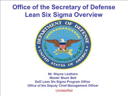 Office of the Secretary of Defense Lean Six Sigma Overview Mr. Wayne Leathers Master Black Belt DoD Lean Six Sigma Program Office Office of the Deputy.