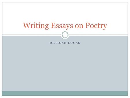 DR ROSE LUCAS Writing Essays on Poetry. A Vocabulary for Poetry Repetition: Of words, images, ideas Alliteration: a repeated sound at the beginning of.