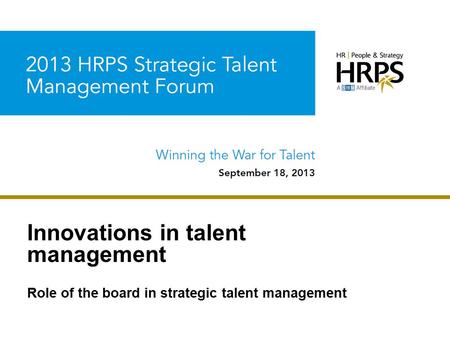 Strategic Talent Management Forum Innovations in talent management Role of the board in strategic talent management.
