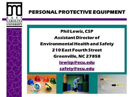 PERSONAL PROTECTIVE EQUIPMENT Phil Lewis, CSP Assistant Director of Environmental Health and Safety 210 East Fourth Street Greenville, NC 27858