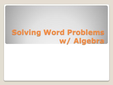 Solving Word Problems w/ Algebra. Algebra To solve for a variable you must isolate the variable by using the “inverse” operation on both sides (what do.