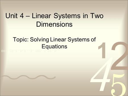 Unit 4 – Linear Systems in Two Dimensions Topic: Solving Linear Systems of Equations.