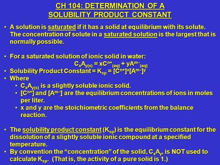 A solution is saturated if it has a solid at equilibrium with its solute. The concentration of solute in a saturated solution is the largest that is normally.