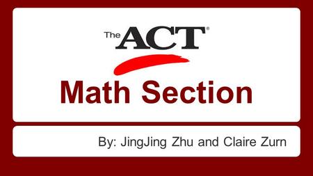 Math Section By: JingJing Zhu and Claire Zurn. Math Section By: JingJing Zhu and Claire Zurn.