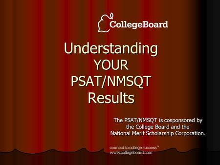 Understanding YOUR PSAT/NMSQT Results The PSAT/NMSQT is cosponsored by the College Board and the National Merit Scholarship Corporation.