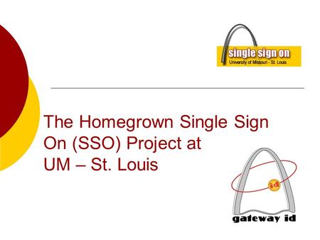 The Homegrown Single Sign On (SSO) Project at UM – St. Louis.