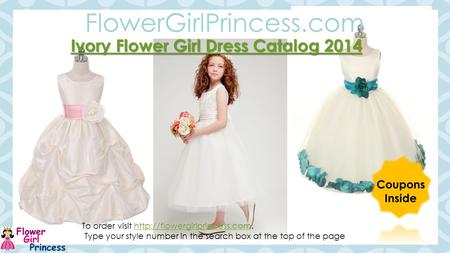 C 1 Ivory Flower Girl Dress Catalog 2014 Ivory Flower Girl Dress Catalog 2014 FlowerGirlPrincess.com Coupons Inside To order visit