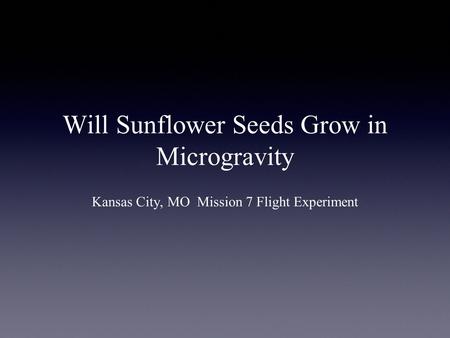 Will Sunflower Seeds Grow in Microgravity Kansas City, MO Mission 7 Flight Experiment.