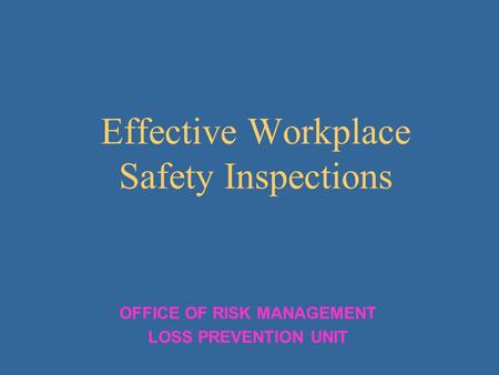 Effective Workplace Safety Inspections OFFICE OF RISK MANAGEMENT LOSS PREVENTION UNIT.