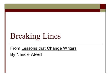 Breaking Lines From Lessons that Change Writers By Nancie Atwell.