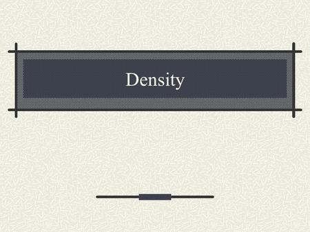 Density. What is It? Derived unit which shows the mass per unit of volume More dense materials are “heavier” than less dense materials Density compares.