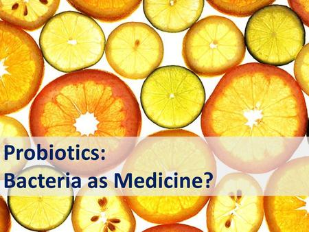 Probiotics: Bacteria as Medicine?.