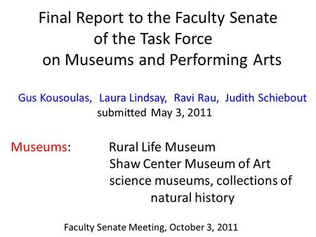 Final Report to the Faculty Senate of the Task Force on Museums and Performing Arts Gus Kousoulas, Laura Lindsay, Ravi Rau, Judith Schiebout submitted.