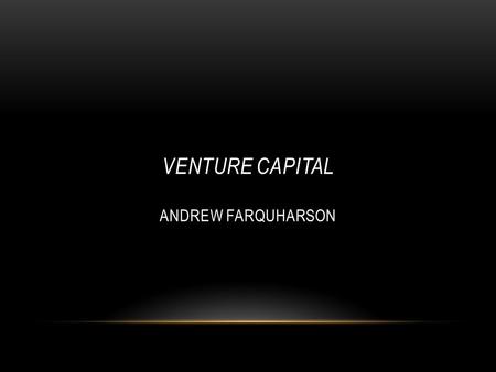 VENTURE CAPITAL ANDREW FARQUHARSON. 2 Actively investing money in young companies to catalyze their growth Examples of VC-backed ventures: What Is Venture.