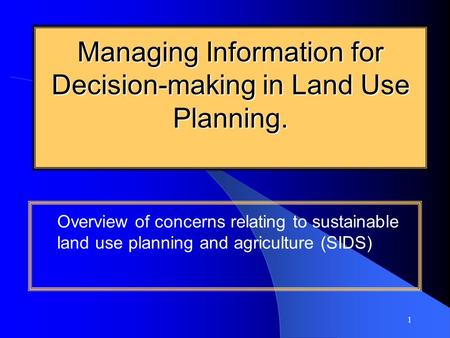 1 Managing Information for Decision-making in Land Use Planning. Overview of concerns relating to sustainable land use planning and agriculture (SIDS)
