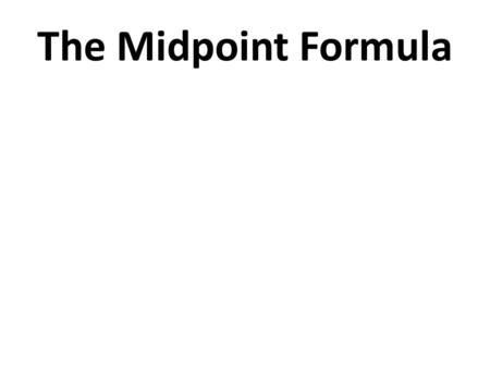 The Midpoint Formula. The purpose of the midpoint formula The midpoint formula is used to find the midpoint or the halfway point of a line segment or.