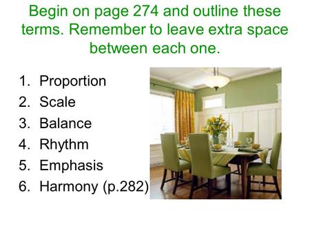 Begin on page 274 and outline these terms. Remember to leave extra space between each one. 1.Proportion 2.Scale 3.Balance 4.Rhythm 5.Emphasis 6.Harmony.