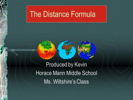The Distance Formula Produced by Kevin Horace Mann Middle School Ms. Wiltshire’s Class.