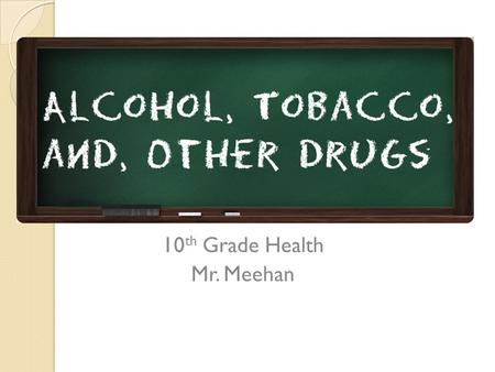 10 th Grade Health Mr. Meehan. Today’s Objective Analyze and discuss the influences that lead teenagers to use drugs Describe the differences between.