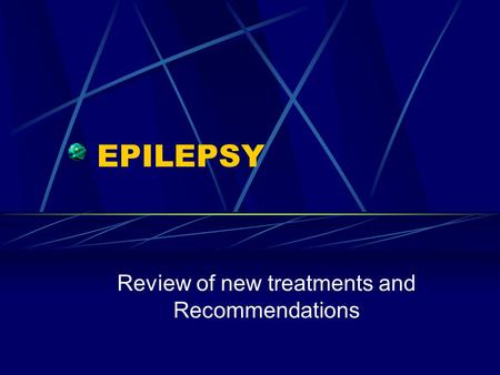 EPILEPSY Review of new treatments and Recommendations.
