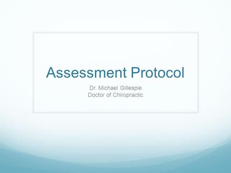 Assessment Protocol Dr. Michael Gillespie Doctor of Chiropractic.