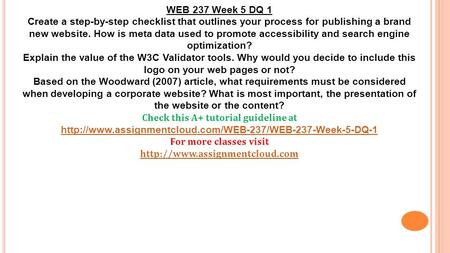 WEB 237 Week 5 DQ 1 Create a step-by-step checklist that outlines your process for publishing a brand new website. How is meta data used to promote accessibility.