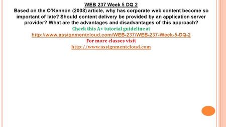WEB 237 Week 5 DQ 2 Based on the O’Kennon (2008) article, why has corporate web content become so important of late? Should content delivery be provided.