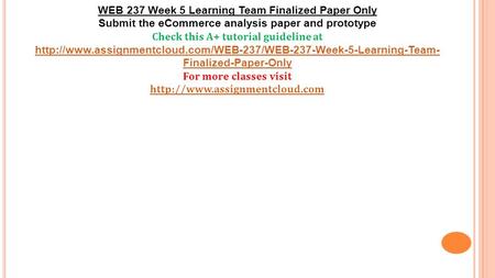 WEB 237 Week 5 Learning Team Finalized Paper Only Submit the eCommerce analysis paper and prototype Check this A+ tutorial guideline at