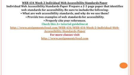WEB 434 Week 2 Individual Web Accessibility Standards Paper Individual Web Accessibility Standards Paper Prepare a 2-3 page paper that identifies web standards.