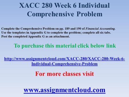 XACC 280 Week 6 Individual Comprehensive Problem Complete the Comprehensive Problem on pp. 189 and 190 of Financial Accounting. Use the templates in Appendix.