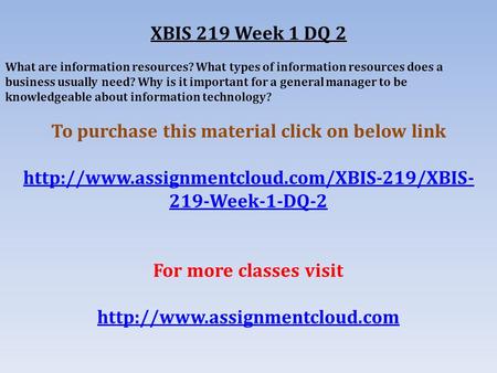 XBIS 219 Week 1 DQ 2 What are information resources? What types of information resources does a business usually need? Why is it important for a general.