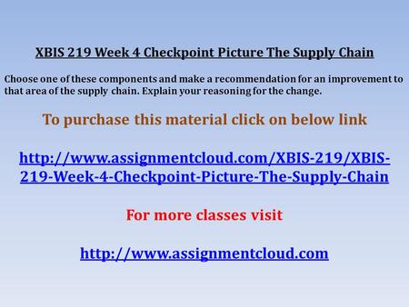 XBIS 219 Week 4 Checkpoint Picture The Supply Chain Choose one of these components and make a recommendation for an improvement to that area of the supply.