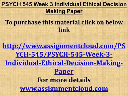 PSYCH 545 Week 3 Individual Ethical Decision Making Paper To purchase this material click on below link  YCH-545/PSYCH-545-Week-3-