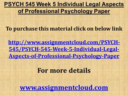 PSYCH 545 Week 5 Individual Legal Aspects of Professional Psychology Paper To purchase this material click on below link