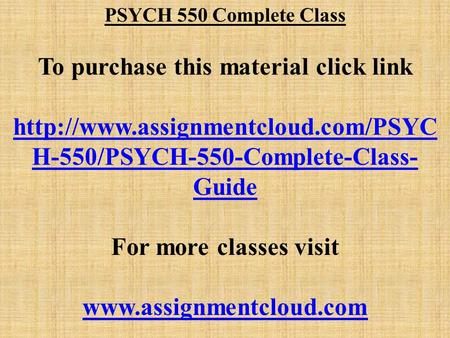 PSYCH 550 Complete Class To purchase this material click link  H-550/PSYCH-550-Complete-Class- Guide For more classes.