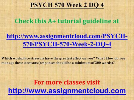 PSYCH 570 Week 2 DQ 4 Check this A+ tutorial guideline at  570/PSYCH-570-Week-2-DQ-4 Which workplace stressors have.