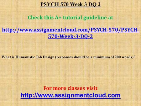PSYCH 570 Week 3 DQ 2 Check this A+ tutorial guideline at  570-Week-3-DQ-2 What is Humanistic Job Design.