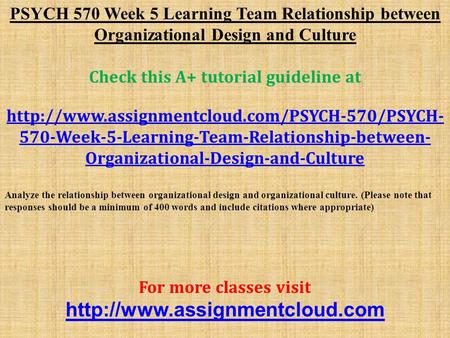 PSYCH 570 Week 5 Learning Team Relationship between Organizational Design and Culture Check this A+ tutorial guideline at