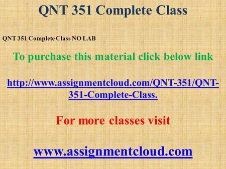 QNT 351 Complete Class QNT 351 Complete Class NO LAB To purchase this material click below link  351-Complete-Class.