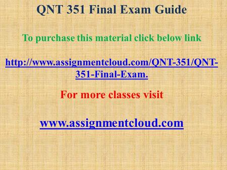 QNT 351 Final Exam Guide To purchase this material click below link  351-Final-Exam. For more classes visit.