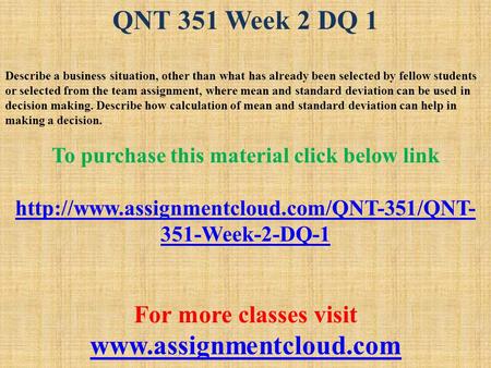 QNT 351 Week 2 DQ 1 Describe a business situation, other than what has already been selected by fellow students or selected from the team assignment, where.