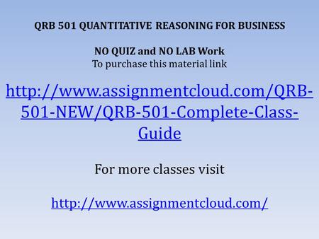 QRB 501 QUANTITATIVE REASONING FOR BUSINESS NO QUIZ and NO LAB Work To purchase this material link  501-NEW/QRB-501-Complete-Class-