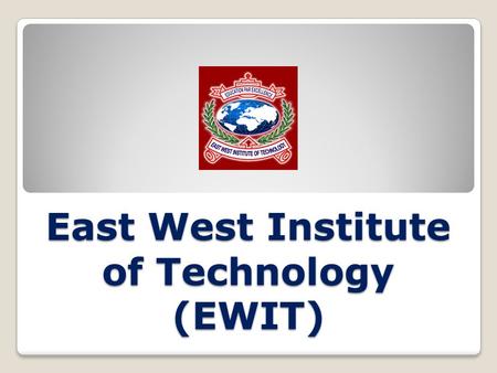 East West Institute of Technology (EWIT): Introduction