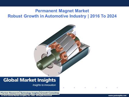 © 2016 Global Market Insights, Inc. USA. All Rights Reserved  Permanent Magnet Market Robust Growth in Automotive Industry | 2016 To.