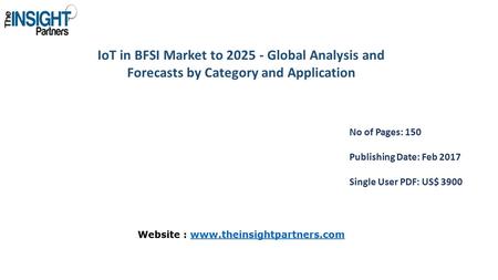 IoT in BFSI Market to Global Analysis and Forecasts by Category and Application No of Pages: 150 Publishing Date: Feb 2017 Single User PDF: US$