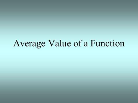 Average Value of a Function. Let’s get started: You already know how to take the average of some finite set. The mean is the average you're used to,