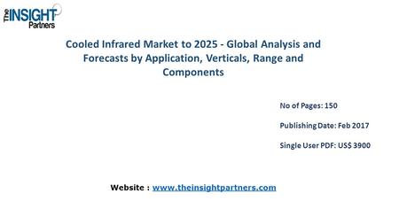 Cooled Infrared Market to Global Analysis and Forecasts by Application, Verticals, Range and Components No of Pages: 150 Publishing Date: Feb 2017.